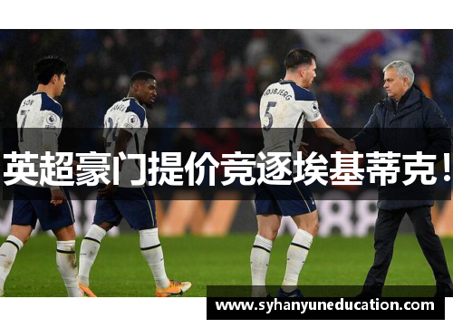 英超豪门提价竞逐埃基蒂克!